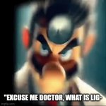 Soon after: You look hurt! I can fix that for 20 000 dollars. | "EXCUSE ME DOCTOR, WHAT IS LIG- | image tagged in gifs,memes,mario,luigi,ligma,doctor | made w/ Imgflip video-to-gif maker