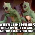 3+1=4 | WHEN YOU BRING SOMEONE FOR A THREESOME WITH THE WIFE, BUT SHE ALREADY HAS SOMEONE ELSE IN BED | image tagged in sleestak | made w/ Imgflip meme maker