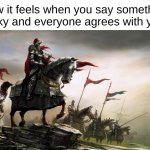 "I speak for the people!" | How it feels when you say something risky and everyone agrees with you | image tagged in wise knights,funny,memes,fun | made w/ Imgflip meme maker
