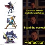 All of them are good, but the top two is contrasted to the mighty Meta Knight! | Show me the real coolest swordfighter; I said the coolest; Perfection | image tagged in perfection,memes,funny,fire emblem,legend of zelda,kirby | made w/ Imgflip meme maker