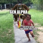 Run! | GEN ALPHA; ME AFTER SAYING THAT SKIBIDI TOILET SUCKS | image tagged in run,gen alpha,skibidi toilet,ipad kids | made w/ Imgflip meme maker