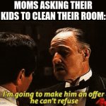 oh no | MOMS ASKING THEIR KIDS TO CLEAN THEIR ROOM: | image tagged in gifs,godfather,memes | made w/ Imgflip video-to-gif maker