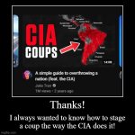 good way to learn i guess | Thanks! | I always wanted to know how to stage
a coup the way the CIA does it! | image tagged in funny,demotivationals | made w/ Imgflip demotivational maker