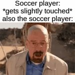 why are they such drama queens | Soccer player: *gets slightly touched*
also the soccer player: | image tagged in gifs,memes,funny,walter white | made w/ Imgflip video-to-gif maker
