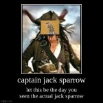 captain jack sparrow | let this be the day you seen the actual jack sparrow | image tagged in funny,demotivationals | made w/ Imgflip demotivational maker