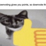 Downvote this | downvoting gives you points, so downvote this | image tagged in thumbs up cat,downvote | made w/ Imgflip meme maker