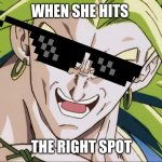 oh god | WHEN SHE HITS; THE RIGHT SPOT | image tagged in broly,sus | made w/ Imgflip meme maker