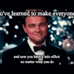 Halo Effect Gatsby | When you've learned to make everyone like you; and now you have a halo effect 
no matter what you do | image tagged in gifs,gatsby toast,psychology | made w/ Imgflip video-to-gif maker