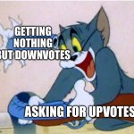 ._. | GETTING NOTHING BUT DOWNVOTES; ASKING FOR UPVOTES | image tagged in tom and jerry | made w/ Imgflip meme maker