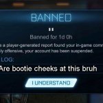 bootie | You Are bootie cheeks at this bruh | image tagged in rocket league ban | made w/ Imgflip meme maker