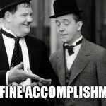 Laurel and Hardy | ANOTHER FINE ACCOMPLISHMENT OLLIE | image tagged in laurel and hardy | made w/ Imgflip meme maker