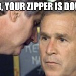 George Bush 9/11 | SIR, YOUR ZIPPER IS DOWN | image tagged in george bush 9/11 | made w/ Imgflip meme maker