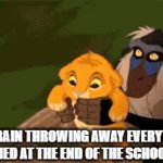 i dont care anymore | MY BRAIN THROWING AWAY EVERYTHING I LEARNED AT THE END OF THE SCHOOL YEAR | image tagged in gifs,school | made w/ Imgflip video-to-gif maker