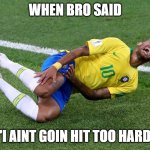 neymar meme | WHEN BRO SAID; "I AINT GOIN HIT TOO HARD' | image tagged in neymar | made w/ Imgflip meme maker