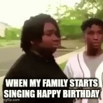 happy birthday song | WHEN MY FAMILY STARTS SINGING HAPPY BIRTHDAY | image tagged in gifs,happy birthday | made w/ Imgflip video-to-gif maker