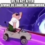 Teachers be like : | HOW TEACHERS EXPECT US TO ACT AFTER GIVING US LOADS OF HOMEWORK | image tagged in gifs,funny,school memes,teachers | made w/ Imgflip video-to-gif maker