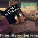 I'm just like you, but better | ASSASSIN'S CREED SHADOWS; GHOSTS OF TSUSHIMA | image tagged in i'm just like you but better | made w/ Imgflip meme maker
