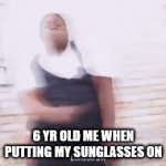 fr | 6 YR OLD ME WHEN PUTTING MY SUNGLASSES ON | image tagged in gifs,memes,funny,relatable | made w/ Imgflip video-to-gif maker