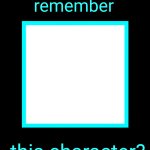 do you remember this character ? meme