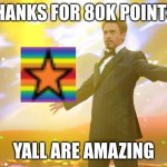 80K LETS GOOOOO | THANKS FOR 80K POINTS! YALL ARE AMAZING | image tagged in iron man show off | made w/ Imgflip meme maker