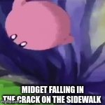Fr | MIDGET FALLING IN THE CRACK ON THE SIDEWALK | image tagged in gifs,kirby,midget | made w/ Imgflip video-to-gif maker