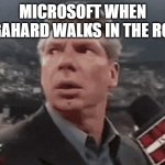 When ... walks in | MICROSOFT WHEN MEGAHARD WALKS IN THE ROOM | image tagged in when walks in | made w/ Imgflip meme maker