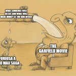 garfield equals success while furiosa equals failure | WHAT AUDIENCE WILL GO SEE AND WHAT WILL MAKE MONEY AT THE BOX OFFICE; THE GARFIELD MOVIE; FURIOSA A MAD MAX SAGA | image tagged in greedy pipe man,prediction,garfield | made w/ Imgflip meme maker