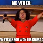 Just Mercy | ME WHEN:; BRYAN STEVENSON WON HIS COURT CASE | image tagged in memes,oprah you get a | made w/ Imgflip meme maker
