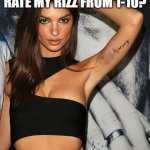 Got Rizz? | WOULDN'T THAT BE CRAZY IF THE BOYS RATE MY RIZZ FROM 1-10? KEITH LEE GAVE IT A 0.2/10 DAMN. :( | image tagged in emily ratajkowski | made w/ Imgflip meme maker
