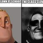 the class scown | THE CLASS CLOWN AT SCHOOL; THE CLASS CLOWN A HOME | image tagged in normal and dark mr incredibles | made w/ Imgflip meme maker