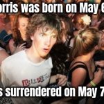 Think about that | Chuck Norris was born on May 6th , 1945; the Nazis surrendered on May 7th , 1945 | image tagged in memes,sudden clarity clarence,coincidence i think not,chuck norris approves,world war 2,thanks chuck | made w/ Imgflip meme maker