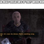 Something's wrong with me | GACHA HEAT CREATORS IF THEY WERE HONEST | image tagged in something's wrong with me | made w/ Imgflip meme maker