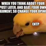ENTP on social media | WHEN YOU THINK ABOUT YOUR POST LATER, AND BEAT YOUR OWN ARGUMENT, SO CHANGE YOUR OPINION; ENTP | image tagged in delete parrot | made w/ Imgflip meme maker