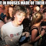 Wait...What? | LEGOS LIVE IN HOUSES MADE OF THEIR OWN SKIN | image tagged in sudden realization ralph,lego,realization | made w/ Imgflip meme maker