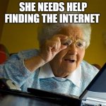 Grandma Finds The Internet | SHE NEEDS HELP FINDING THE INTERNET | image tagged in memes,grandma finds the internet | made w/ Imgflip meme maker