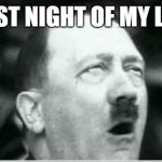 Naughty Hitler | BEST NIGHT OF MY LIFE | image tagged in hitler eyeroll | made w/ Imgflip meme maker