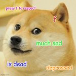 if you are wondering yes she died unfortunately | press f to respect; f; much sad; is dead; depressed | image tagged in memes,doge,she died,sad news | made w/ Imgflip meme maker