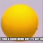 fr though, sharing is caring | WHEN I FIND A GOOD MEME BUT ITS NOT EDITABLE | image tagged in gifs,relatable | made w/ Imgflip video-to-gif maker