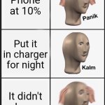 Me every night | Phone at 10%; Put it in charger for night; It didn't charge | image tagged in memes,panik kalm panik | made w/ Imgflip meme maker