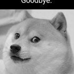 You will be missed | Goodbye. | image tagged in memes,doge | made w/ Imgflip meme maker