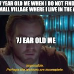 I thought every little village should be found on the world map | 7 YEAR OLD ME WHEN I DO NOT FIND THE SMALL VILLAGE WHERE I LIVE IN THE ATLAS. 7J EAR OLD ME | image tagged in star wars prequel obi-wan archives are incomplete | made w/ Imgflip meme maker