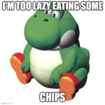 When I'm eating some my fav sour cream chips | I'M TOO LAZY EATING SOME; CHIPS | image tagged in fat yoshi,mario,lazy,junk food | made w/ Imgflip meme maker