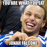 If you know, you know | YOU ARE WHAT YOU EAT; JONAH FALCONE: | image tagged in steph curry | made w/ Imgflip meme maker