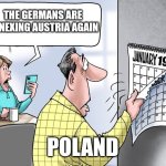 Not again | THE GERMANS ARE ANNEXING AUSTRIA AGAIN; 1939; POLAND | image tagged in memes | made w/ Imgflip meme maker