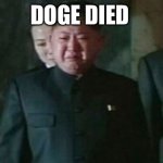 For real this time | DOGE DIED | image tagged in memes,kim jong un sad | made w/ Imgflip meme maker