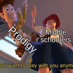 Who remembers prodigy | Prodigy; Middle schoolers | image tagged in i don't want to play with you anymore,prodigy,video games,middle school | made w/ Imgflip meme maker