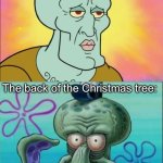 Is this relatable | The front of the Christmas tree:; The back of the Christmas tree: | image tagged in memes,squidward,funny,christmas tree,relatable memes | made w/ Imgflip meme maker