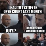 Captain America Dad Joke | I HAD TO TESTIFY IN OPEN COURT LAST MONTH; JULY? OF COURSE NOT, I WAS UNDER OATH! | image tagged in captain america dad joke | made w/ Imgflip meme maker