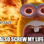 minion rabbit screaming | I LIVE IN ITALY; ALSO SCREW MY LIFE | image tagged in minion rabbit screaming | made w/ Imgflip meme maker