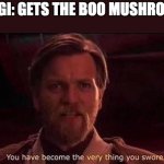 He turns into a gost | LUIGI: GETS THE BOO MUSHROOM | image tagged in you've become the very thing you swore to destroy | made w/ Imgflip meme maker